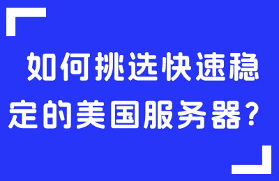 如何挑选快速稳定的美国服务器